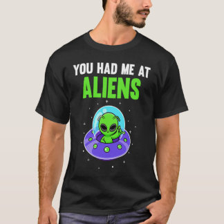 You Had Me At Aliens T-Shirt