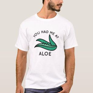 You Had Me At Aloe T-Shirt