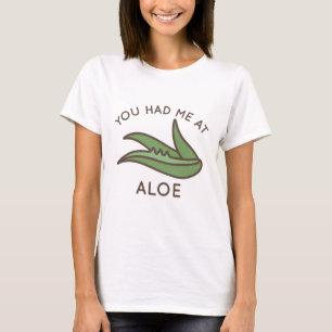 You Had Me At Aloe T-Shirt