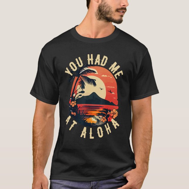 You Had me at Aloha Shirt Funny Hawaiian Tiki T-sh (Front)