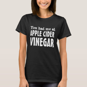 You had me at Apple Cider Vinegar T-Shirt