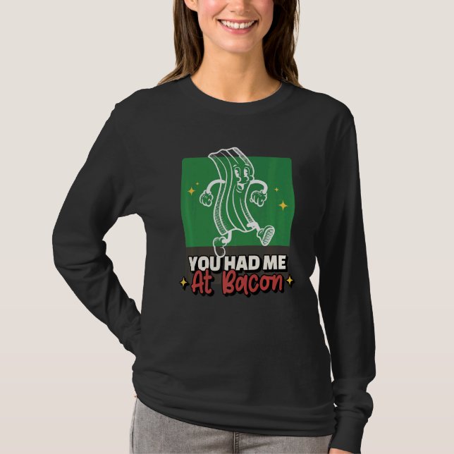 You Had Me At Bacon  Bacon  For Bacon T-Shirt (Front)