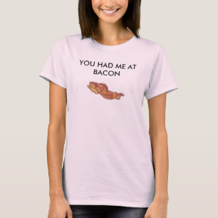 YOU HAD ME AT BACON T-Shirt