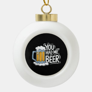 You Had Me At Beer Ceramic Ball Christmas Ornament