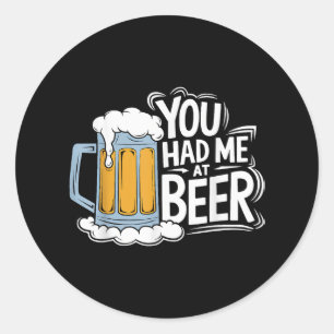 You Had Me At Beer Classic Round Sticker