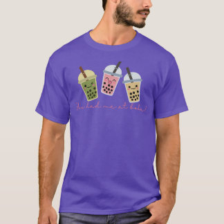 You had me at boba, cute bubble tea, kawaii, tea l T-Shirt
