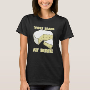 You Had Me At Brie Cheese T-Shirt
