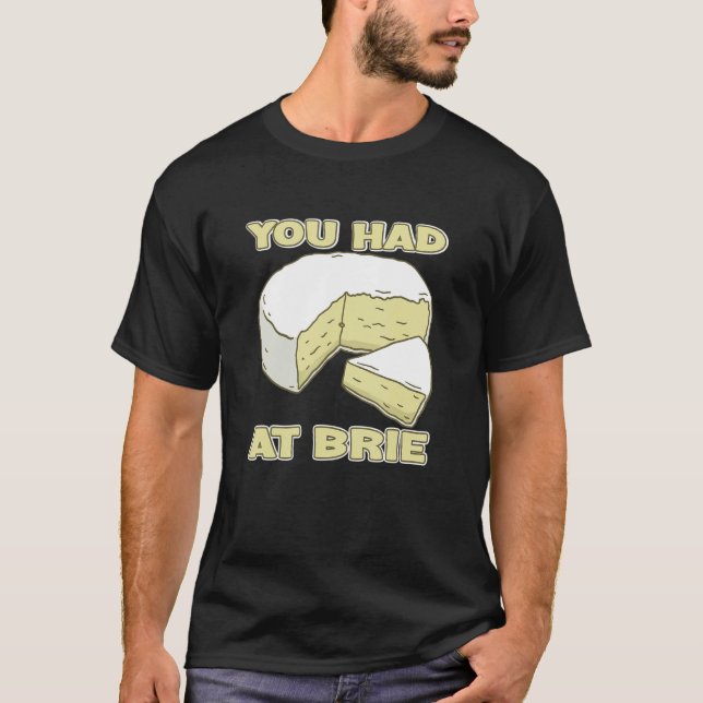 You Had Me At Brie Cheese T-Shirt (Front)