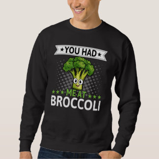 You Had Me At Broccoli   Broccoli  Veggie Vegan Sweatshirt