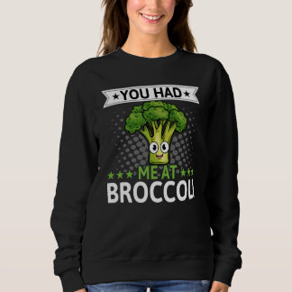 You Had Me At Broccoli   Broccoli  Veggie Vegan Sweatshirt