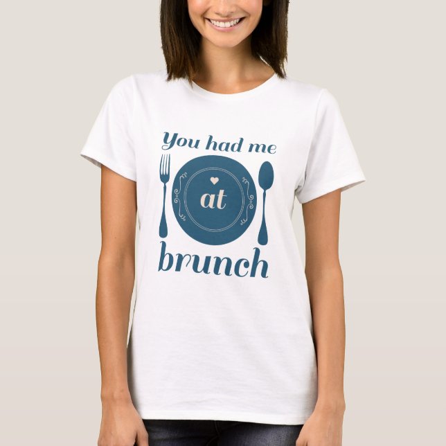 You Had Me At Brunch T-Shirt (Front)