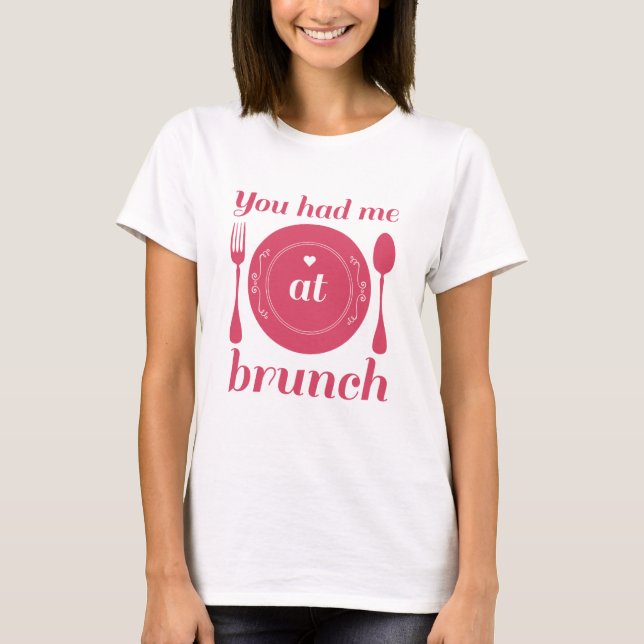 You Had Me At Brunch T-Shirt (Front)