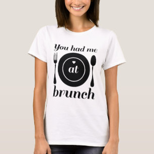 You Had Me At Brunch T-Shirt
