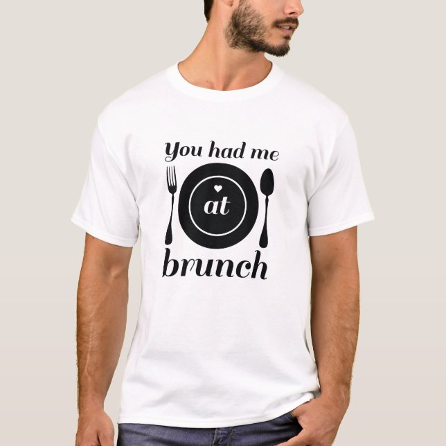 You Had Me At Brunch T-Shirt (Front)