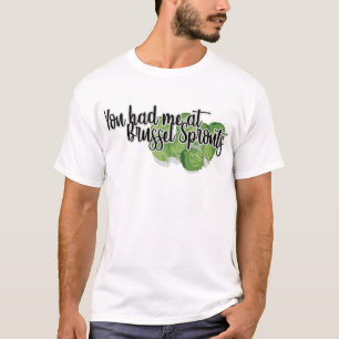 You Had Me At Brussels Sprouts T-Shirt