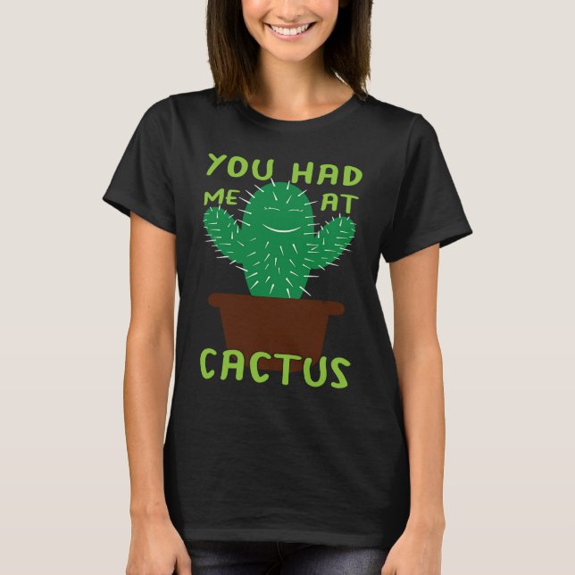 You Had Me At Cactus I Succulent I Cactus T-Shirt (Front)