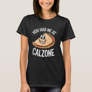 You Had Me At Calzone Funny Pizza Quote Italian Fo T-Shirt