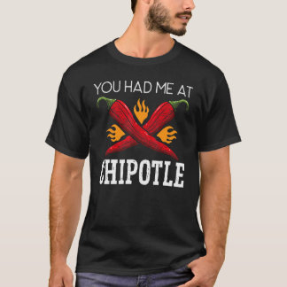 You Had Me At Chipotle Chili Flavor Spicy Food   T-Shirt