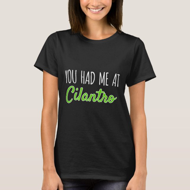 You Had Me At Cilantro Funny Herb Food Quote  T-Shirt (Front)