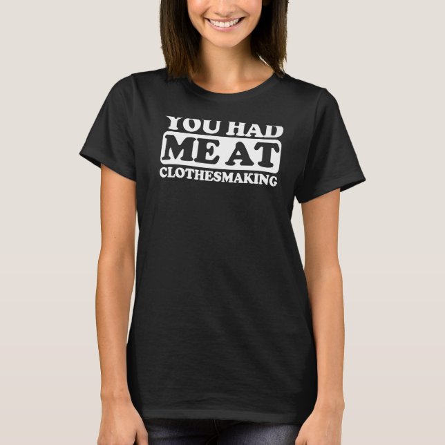 You Had Me At Clothesmaking T-Shirt (Front)
