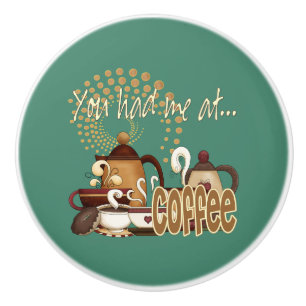 You Had Me At Coffee Ceramic Knob