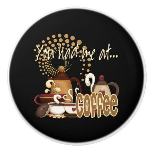 You Had Me At Coffee Ceramic Knob