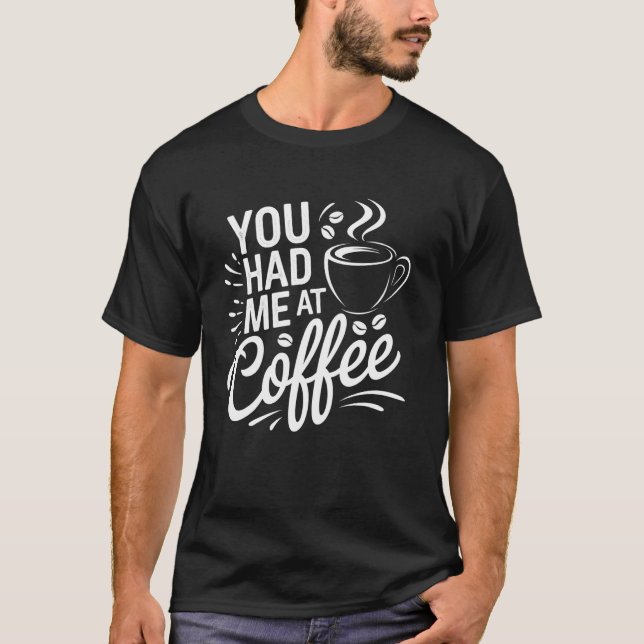 You Had Me At Coffee T-Shirt (Front)