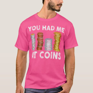 You Had Me At Coins Collector Numismatist Collecti T-Shirt
