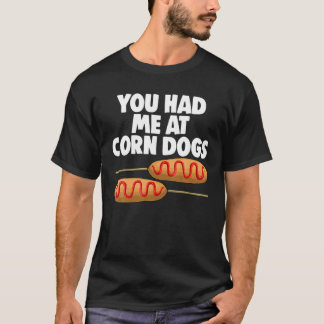 You Had Me At Corn Dog Corn Dogs Foodie Men Sausag T-Shirt