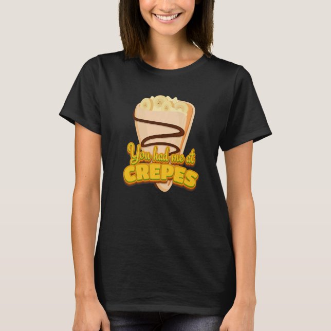 You Had Me At Crepes French Dessert Crepes   T-Shirt (Front)