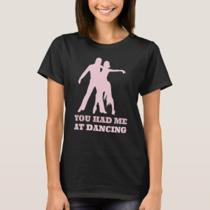 You Had Me At Dancing  Ballet Foxtrot Dancers T-Shirt