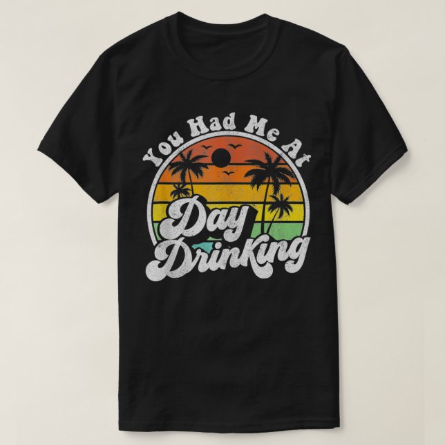 You Had Me At Day Drinking Funny Retro Beach Summe T-Shirt (Design Front)