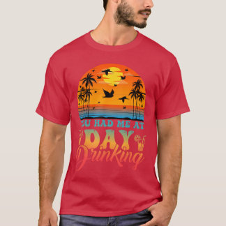 You Had Me At Day Drinking Funny Retro Beach Vacat T-Shirt