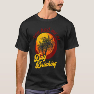 You Had Me At Day Drinking Retro Beach Summer Fami T-Shirt