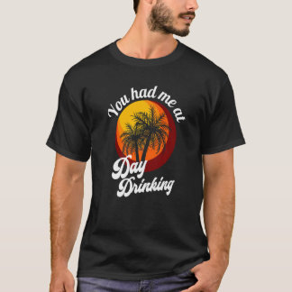 You Had Me At Day Drinking Retro Beach Summer Fami T-Shirt