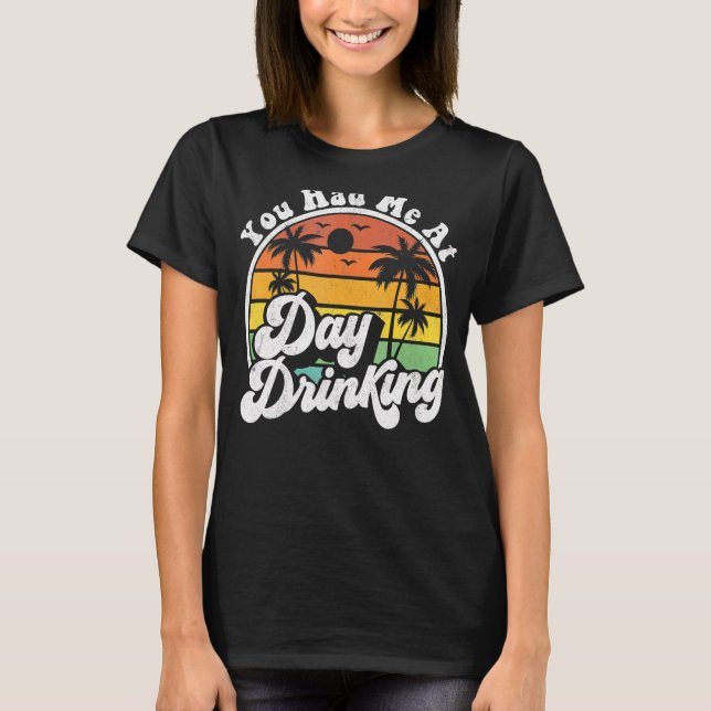 You Had Me At Day Drinking  Retro Beach Summer T-Shirt (Front)