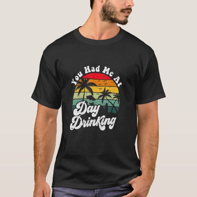 You Had Me At Day Drinking Retro Beach Summer T-Shirt (Front)