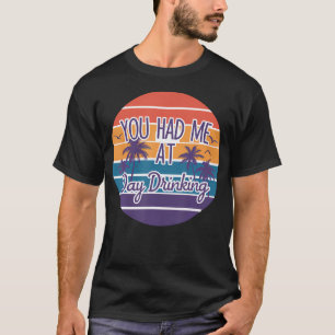 You Had Me At Day Drinking Retro Beach Summer T-Shirt