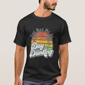 You Had Me At Day Drinking  Retro Beach Summer T-Shirt