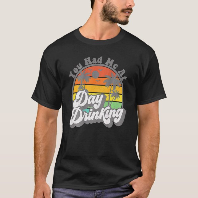 You Had Me At Day Drinking Retro Beach Summer T-Shirt (Front)