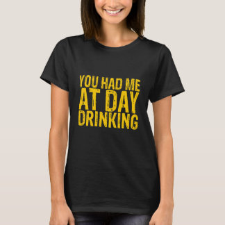 You Had Me At Day Drinking T-Shirt