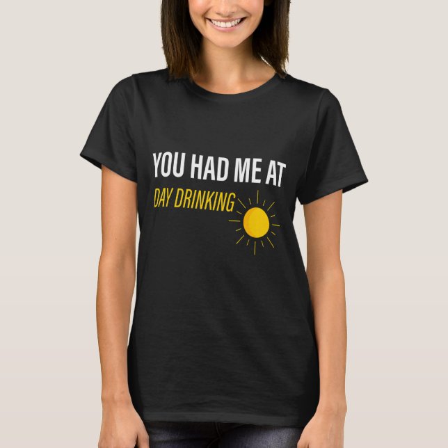 You Had Me At Day Drinking     T-Shirt (Front)