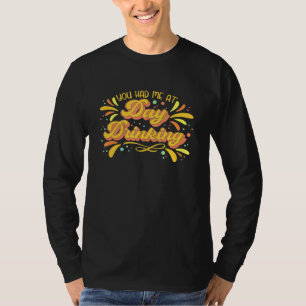 You Had Me At Day Drinking T-Shirt