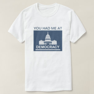 You Had Me At Democracy™ T-Shirt