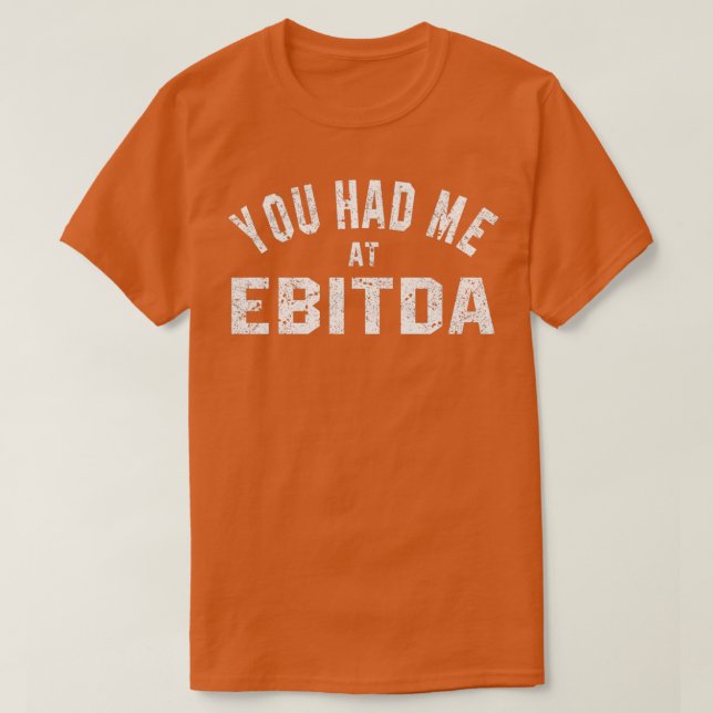 You Had Me at EBITDA 2 T-Shirt (Design Front)