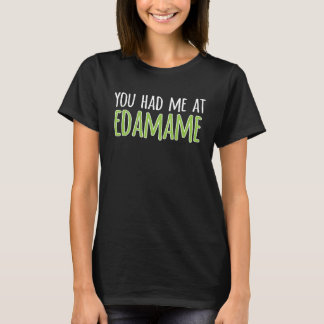 You Had Me At Edamame Soybeans T-Shirt