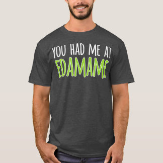 You Had Me At Edamame Soybeans T-Shirt