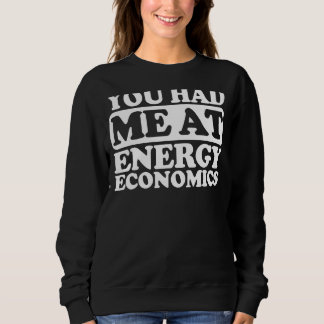 You Had Me At Energy Economics Sweatshirt