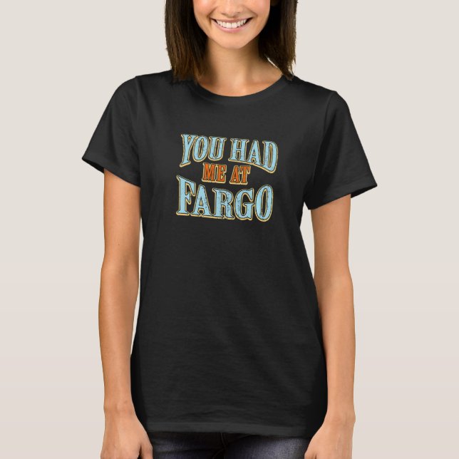 You Had Me At Fargo  Tourist Humour Traveller Vaca T-Shirt (Front)