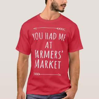 You Had Me at Farmers Market  Local Rural Farm Sta T-Shirt